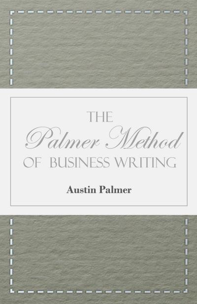 The Palmer Method of Business Writing;A Series of Self-teaching Lessons in Rapid, Plain, Unshaded, Coarse-pen, Muscular Movement Writing for Use in All Schools, Public or Private, Where an Easy and Legible Handwriting is the Object Sought; Also for the Ho
