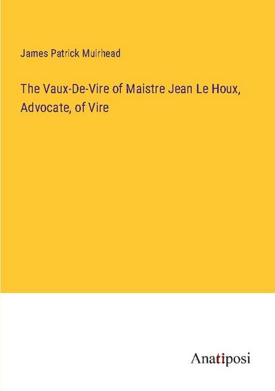The Vaux-De-Vire of Maistre Jean Le Houx, Advocate, of Vire