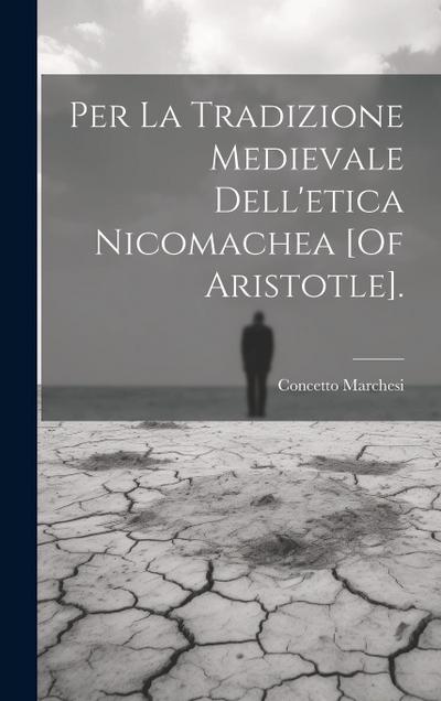 Per La Tradizione Medievale Dell’etica Nicomachea [Of Aristotle].