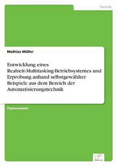 Entwicklung eines Realzeit-Multitasking-Betriebsystemes und Erprobung anhand selbstgewählter Beispiele aus dem Bereich der Automatisierungstechnik