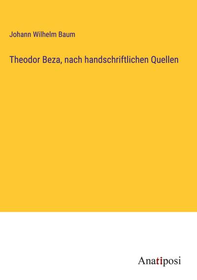 Theodor Beza, nach handschriftlichen Quellen