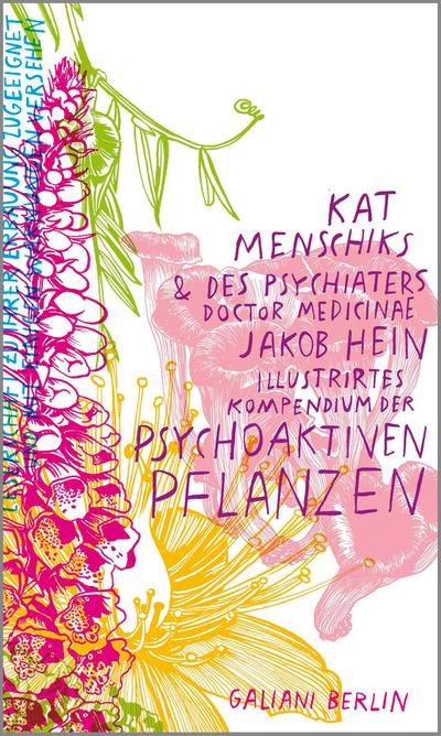 Kat Menschiks und des Psychiaters Doctor medicinae Jakob Hein Illustrirtes Kompendium der psychoaktiven Pflanzen