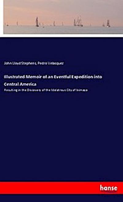 Illustrated Memoir of an Eventful Expedition into Central America