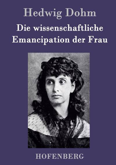 Die wissenschaftliche Emancipation der Frau
