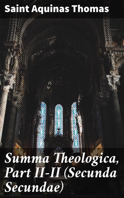 Summa Theologica, Part II-II (Secunda Secundae)