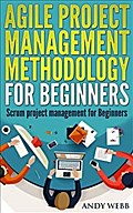 Agile Project Management Methodology for Beginners: Scrum Project Management for Beginners