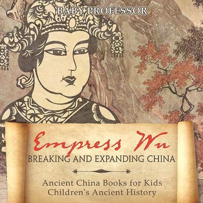 Empress Wu: Breaking and Expanding China - Ancient China Books for Kids | Children’s Ancient History