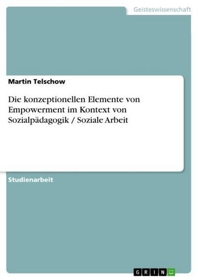 Die konzeptionellen Elemente von Empowerment im Kontext von Sozialpädagogik / Soziale Arbeit - Martin Telschow