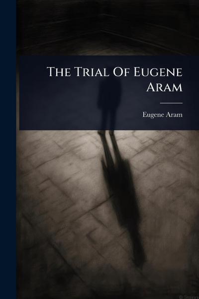 The Trial Of Eugene Aram