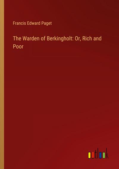 The Warden of Berkingholt: Or, Rich and Poor