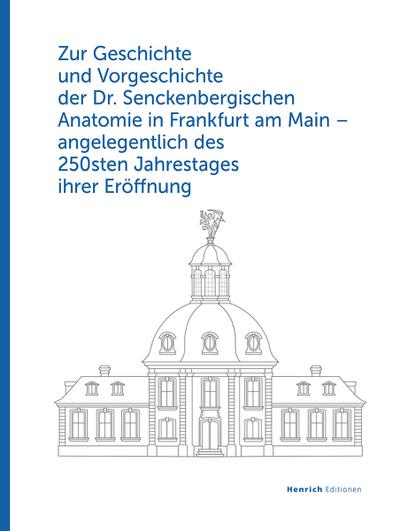 Zur Geschichte und Vorgeschichte der Dr. Senckenbergischen Anatomie in Frankfurt am Main: - angelegentlich des 250sten Jahrestages ihrer Eröffnun: - ... des 250sten Jahrestages ihrer Eröffnung