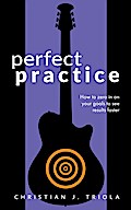 Perfect Practice: How to Zero in on Your Goals and Become a Better Guitar Player Faster