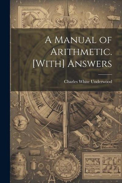 A Manual of Arithmetic. [With] Answers