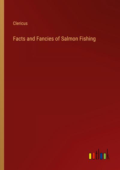 Facts and Fancies of Salmon Fishing