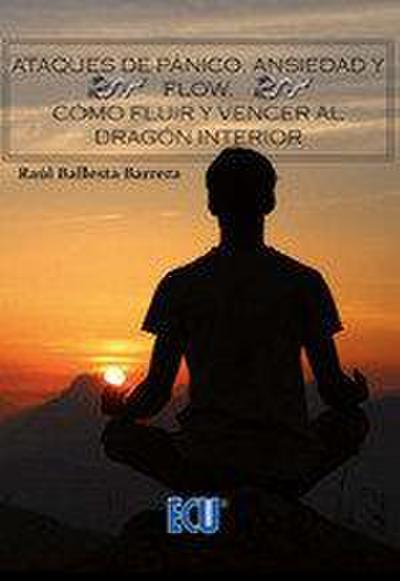 Ataques de pánico, ansiedad y flow : cómo fluir y vencer al dragón interior