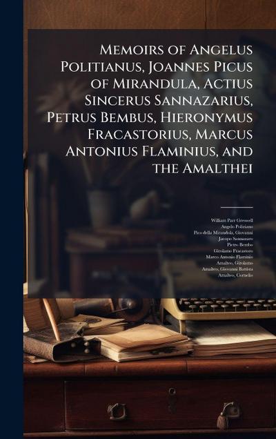 Memoirs of Angelus Politianus, Joannes Picus of Mirandula, Actius Sincerus Sannazarius, Petrus Bembus, Hieronymus Fracastorius, Marcus Antonius Flaminius, and the Amalthei