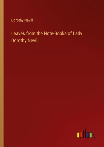 Leaves from the Note-Books of Lady Dorothy Nevill