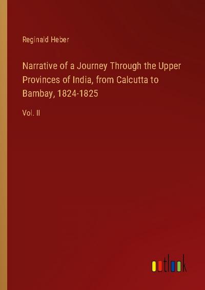 Narrative of a Journey Through the Upper Provinces of India, from Calcutta to Bambay, 1824-1825