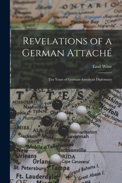 Revelations of a German Attaché: Ten Years of German-American Diplomacy