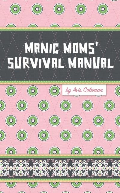 Manic Moms’ Survival Manual