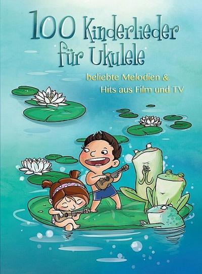 100 Kinderlieder für Ukulele - beliebte Melodien & Hits aus Film & TV
