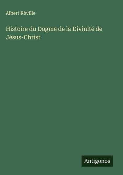 Histoire du Dogme de la Divinité de Jésus-Christ