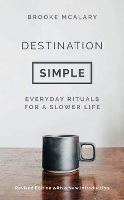 Destination Simple : Everyday Rituals for a Slower Life