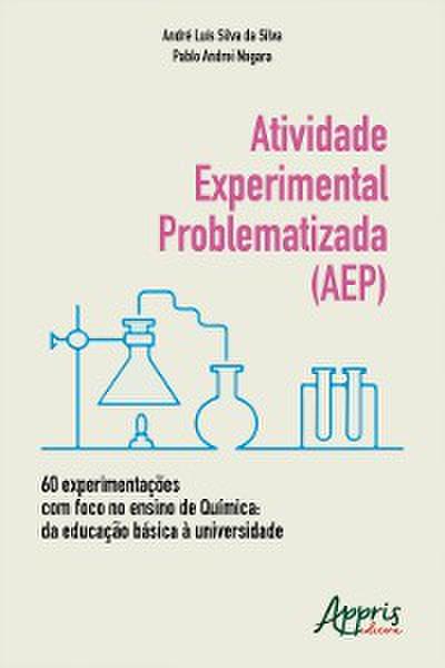 Atividade Experimental Problematizada (AEP) 60 Experimentações com Foco no Ensino de Química: Da Educação Básica à Universidade