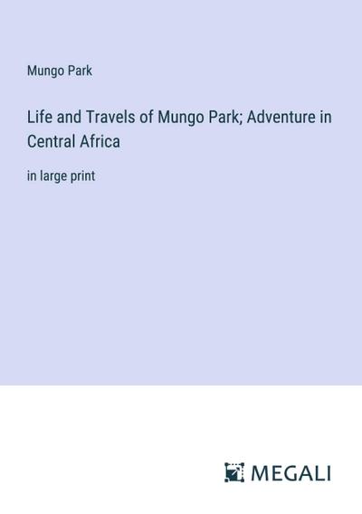 Life and Travels of Mungo Park; Adventure in Central Africa