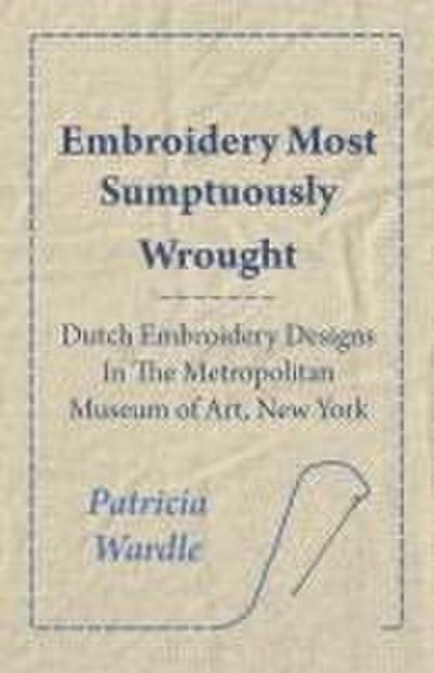Embroidery Most Sumptuously Wrought - Dutch Embroidery Designs In The Metropolitan Museum of Art, New York