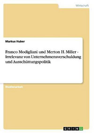 Franco Modigliani und Merton H. Miller  - Irrelevanz von Unternehmensverschuldung und Ausschüttungspolitik