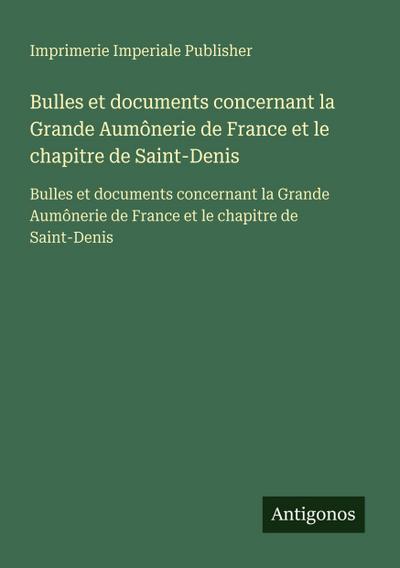 Bulles et documents concernant la Grande Aumônerie de France et le chapitre de Saint-Denis