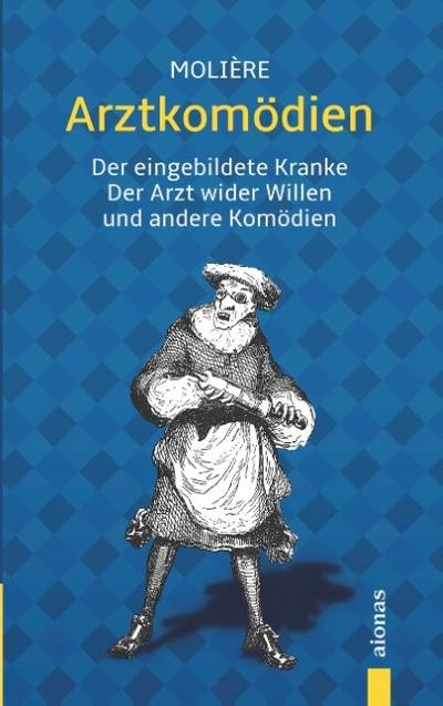 Arztkomödien: Molière: Der eingebildete Kranke, Arzt wider Willen u. a.
