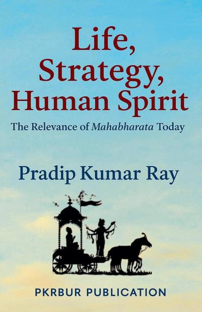 Life, Strategy, Human Spirit  (The Relevance of Mahabharata Today)