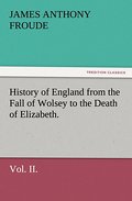 History of England from the Fall of Wolsey to the Death of Elizabeth.Vol.II.