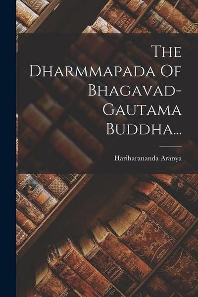 The Dharmmapada Of Bhagavad-gautama Buddha...