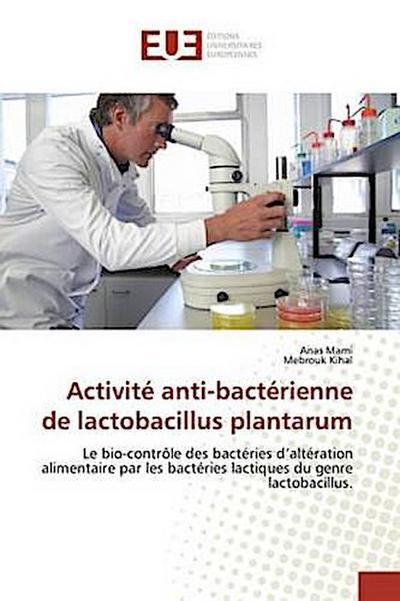 Activité anti-bactérienne de lactobacillus plantarum: Le bio-contrôle des bactéries d?altération alimentaire par les bactéries lactiques du genre lactobacillus.