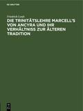 Die Trinitätslehre Marcell’s von Ancyra und ihr Verhältniss zur älteren Tradition