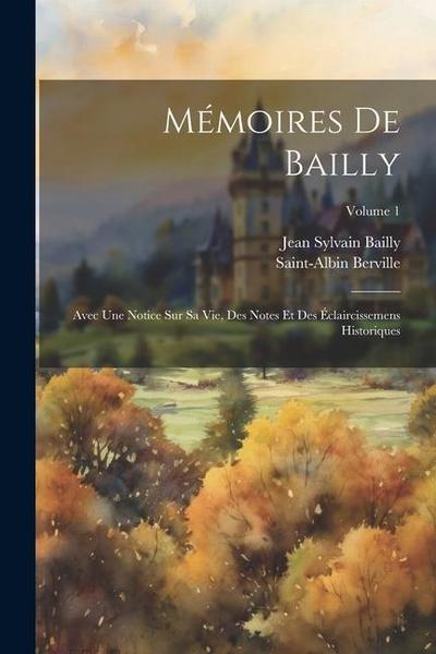 Mémoires De Bailly: Avec Une Notice Sur Sa Vie, Des Notes Et Des Éclaircissemens Historiques; Volume 1