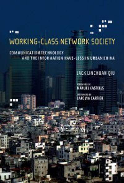 Working–Class Network Society – Communication Technology and the Information Have–Less in Urban China
