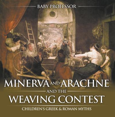 Minerva and Arachne and the Weaving Contest- Children’s Greek & Roman Myths