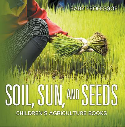 Soil, Sun, and Seeds - Children’s Agriculture Books