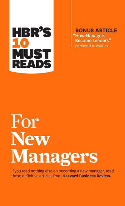 Hbr’s 10 Must Reads for New Managers (with Bonus Article "How Managers Become Leaders" by Michael D. Watkins) (Hbr’s 10 Must Reads)