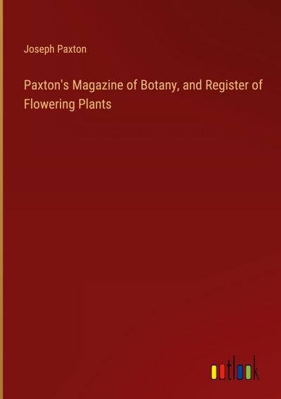 Paxton’s Magazine of Botany, and Register of Flowering Plants