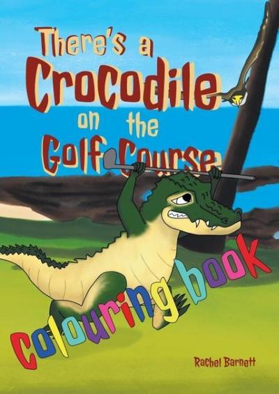 There’s a Crocodile on the Golf Course Colouring Book