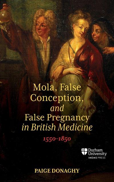 Mola, False Conception, and False Pregnancy in British Medicine, 1550-1850