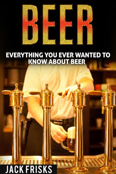 Everything You Ever Wanted to Know About Beer