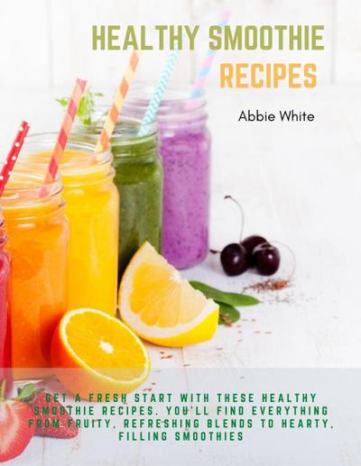 White, A: Healthy Smoothie Recipes : Get A Fresh Start With