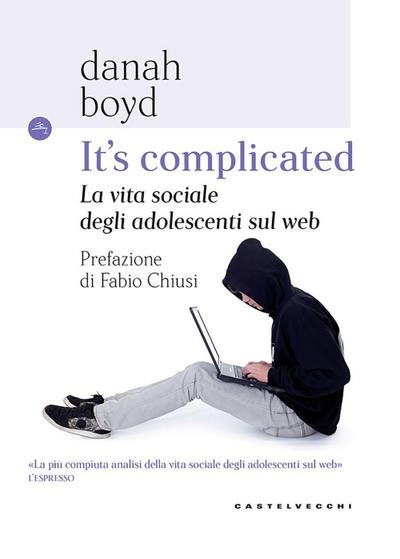 It’s complicated. La vita sociale degli adolescenti sul web