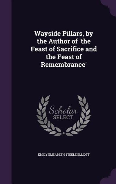 Wayside Pillars, by the Author of ’the Feast of Sacrifice and the Feast of Remembrance’